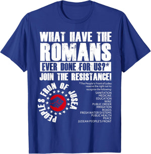 What Have The Romans Ever Done For Us Join The Resistance T-Shirt - T-Shirt | Royal