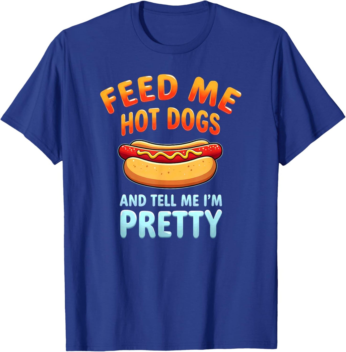 Humor Feed Me Hotdogs & Tell Me I'm Pretty T-Shirt - T-Shirt | Royal