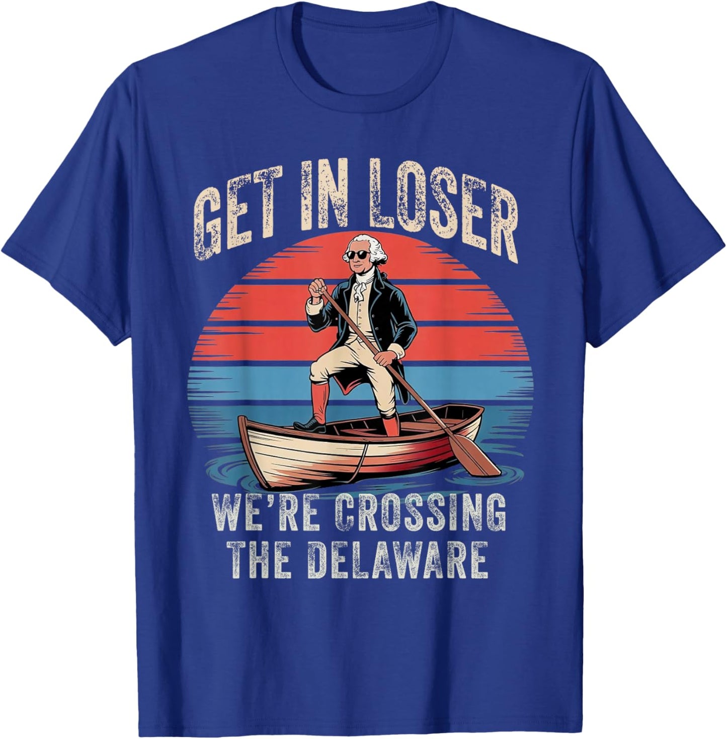 Get in Loser We're Crossing The Delaware Funny Patriotic T-Shirt - T-Shirt | Royal