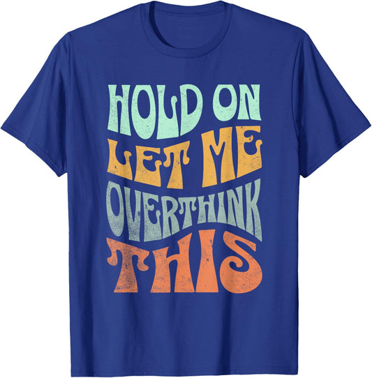 Funny Hold On Let Me Over Think This Slogan meme Quote T-Shirt - T-Shirt | Royal