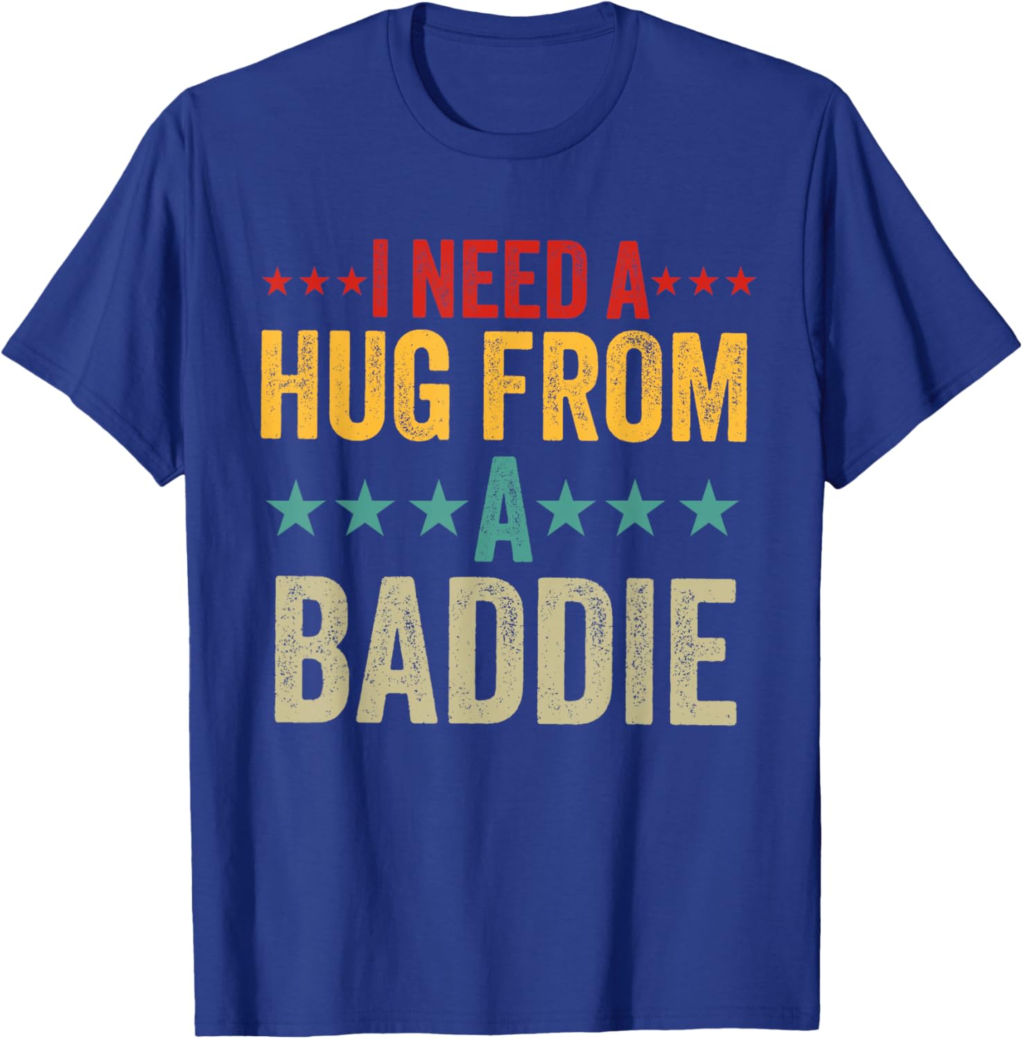 I Need a Hug from a Baddie Men Funny Sarcastic Saying T-Shirt - T-Shirt | Royal