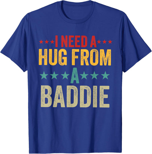 I Need a Hug from a Baddie Men Funny Sarcastic Saying T-Shirt - T-Shirt | Royal