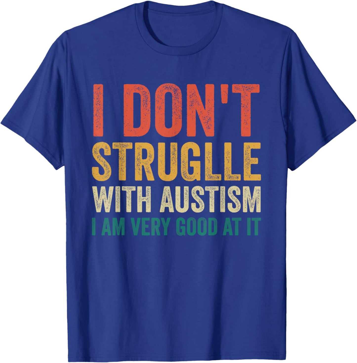 I Don't Struggle With Autism I Am Very Good At It T-Shirt - T-Shirt | Royal