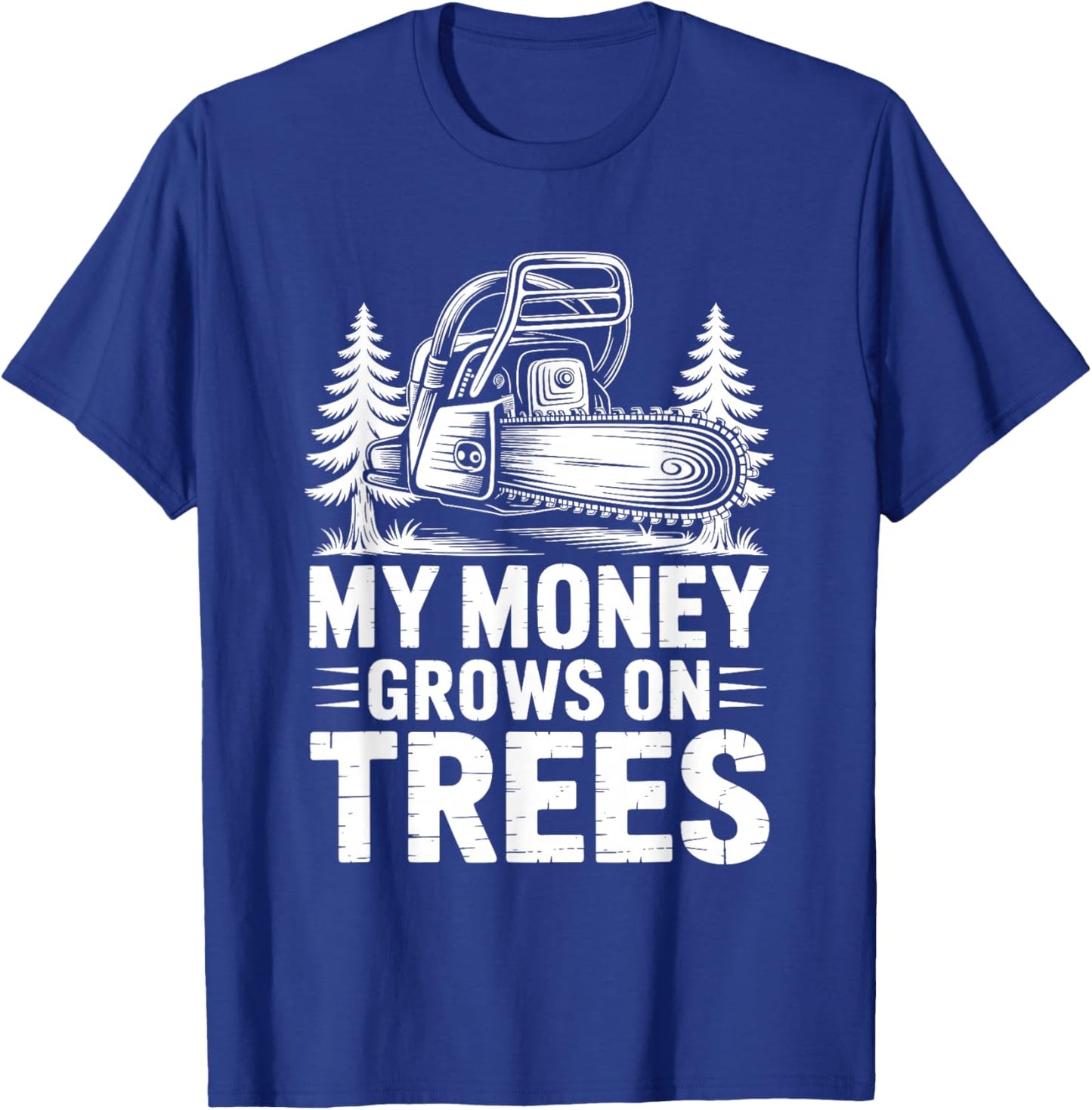 My Money Grows On Trees, Arborist Lumberjack Tree Cutter T-Shirt - T-Shirt | Royal