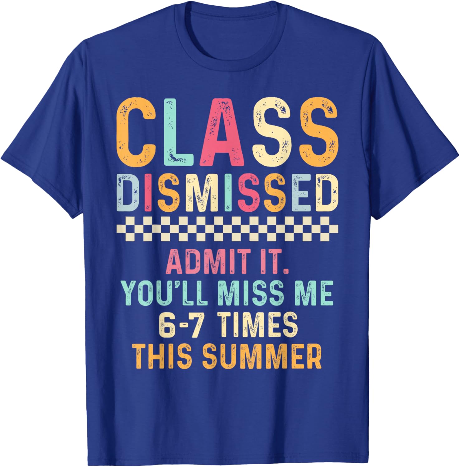 Class Dismissed Admit It You'll Miss Me 67 Times This Summer T-Shirt - T-Shirt | Royal
