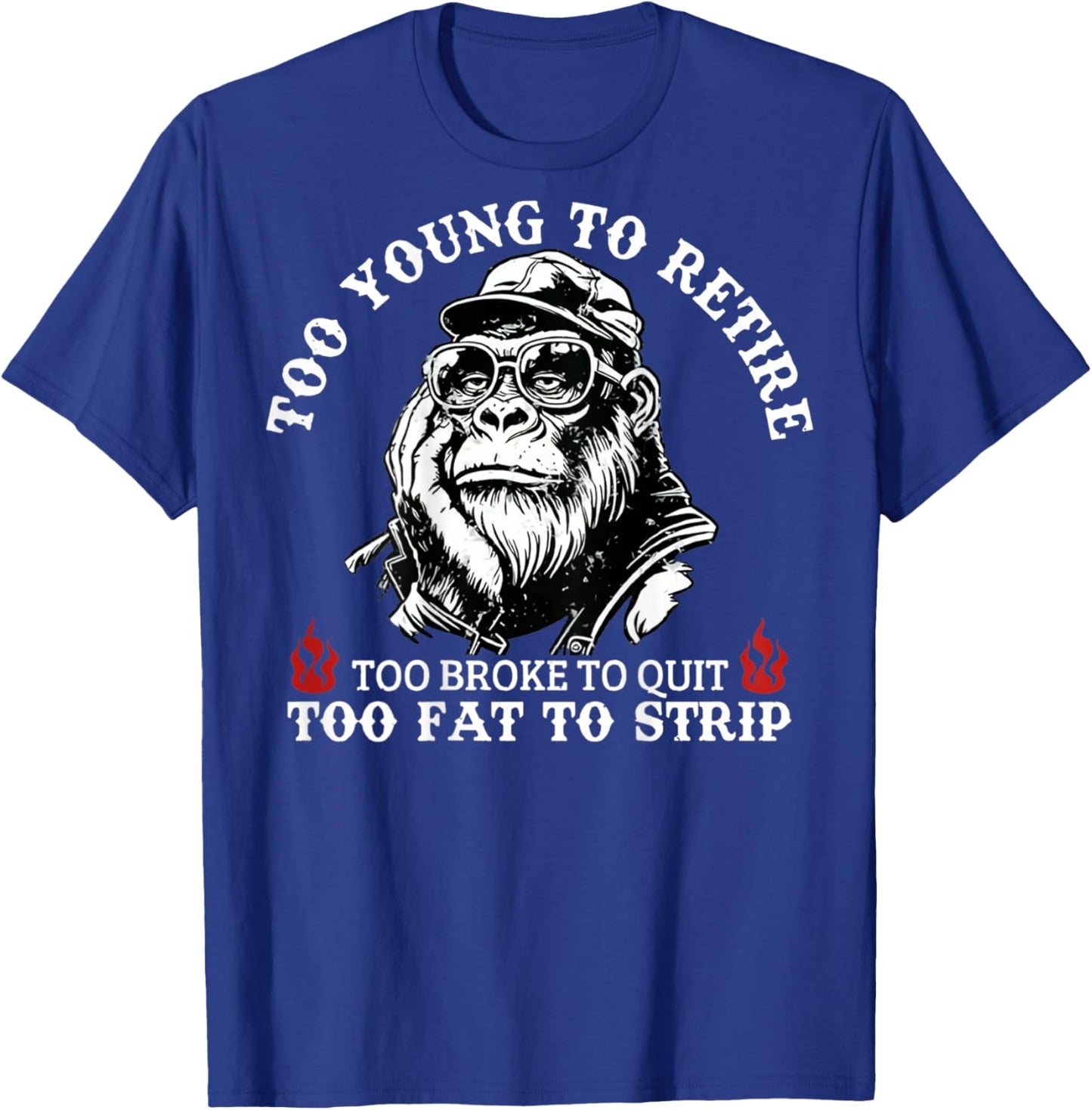 Too Young to Retire Too Fat to Strip Funny Monkey (On Back) T-Shirt - T-Shirt | Royal