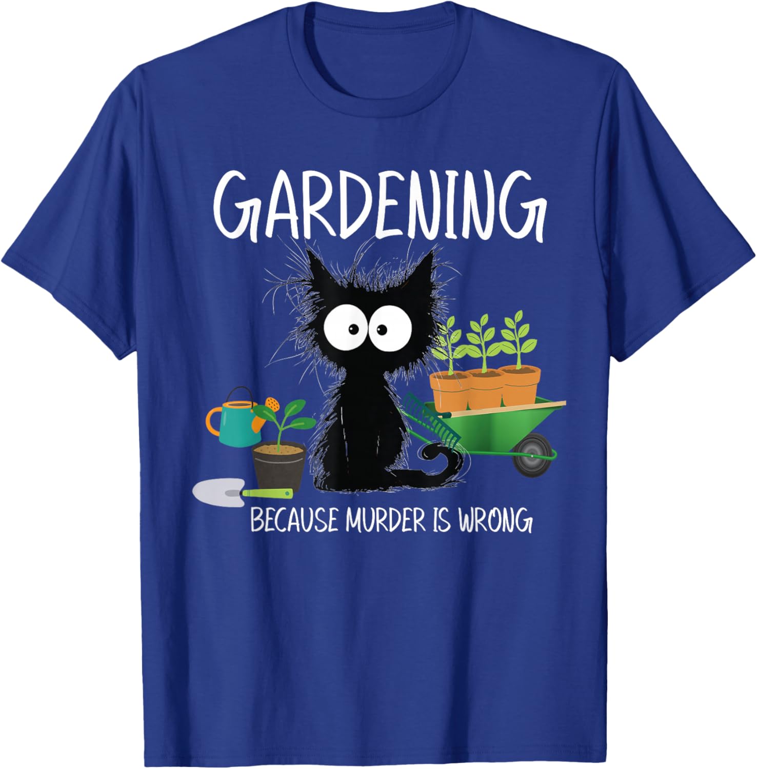 Gardening Because Murder Is Wrong Black Cat Funny Gardening T-Shirt - T-Shirt | Royal
