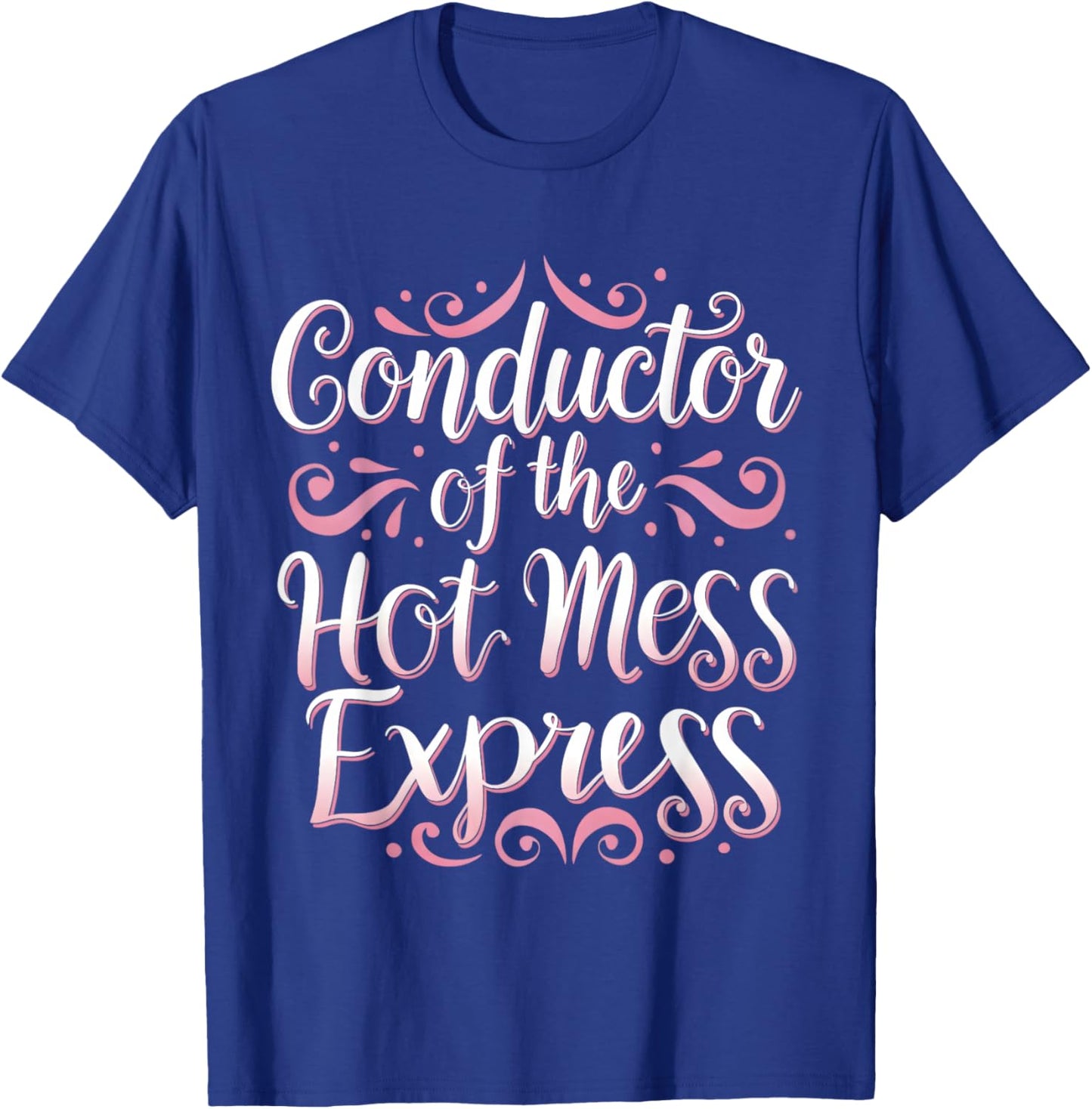 Conductor of The Hot Mess Express Funny Humor T-Shirt - T-Shirt | Royal