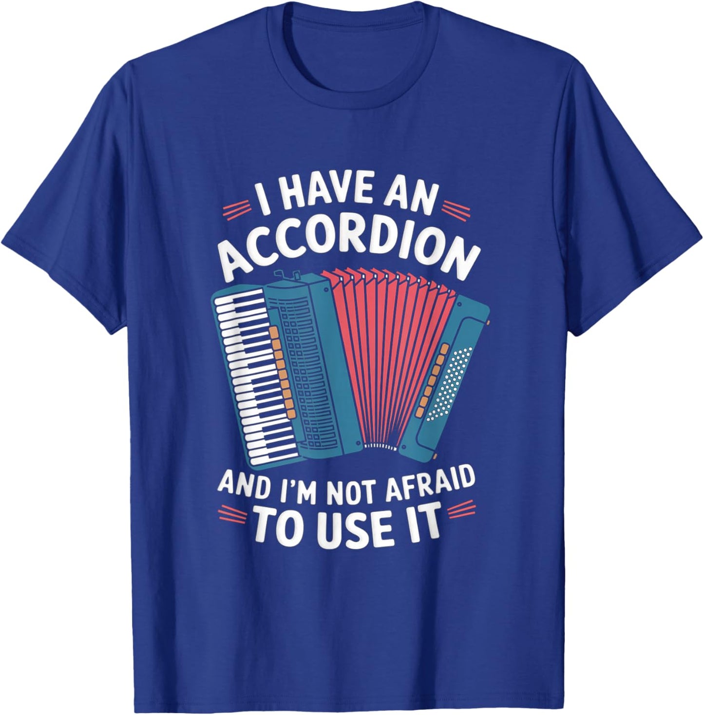 I Have An Accordion And I'm Not Afraid To Use It T-Shirt - T-Shirt | Royal