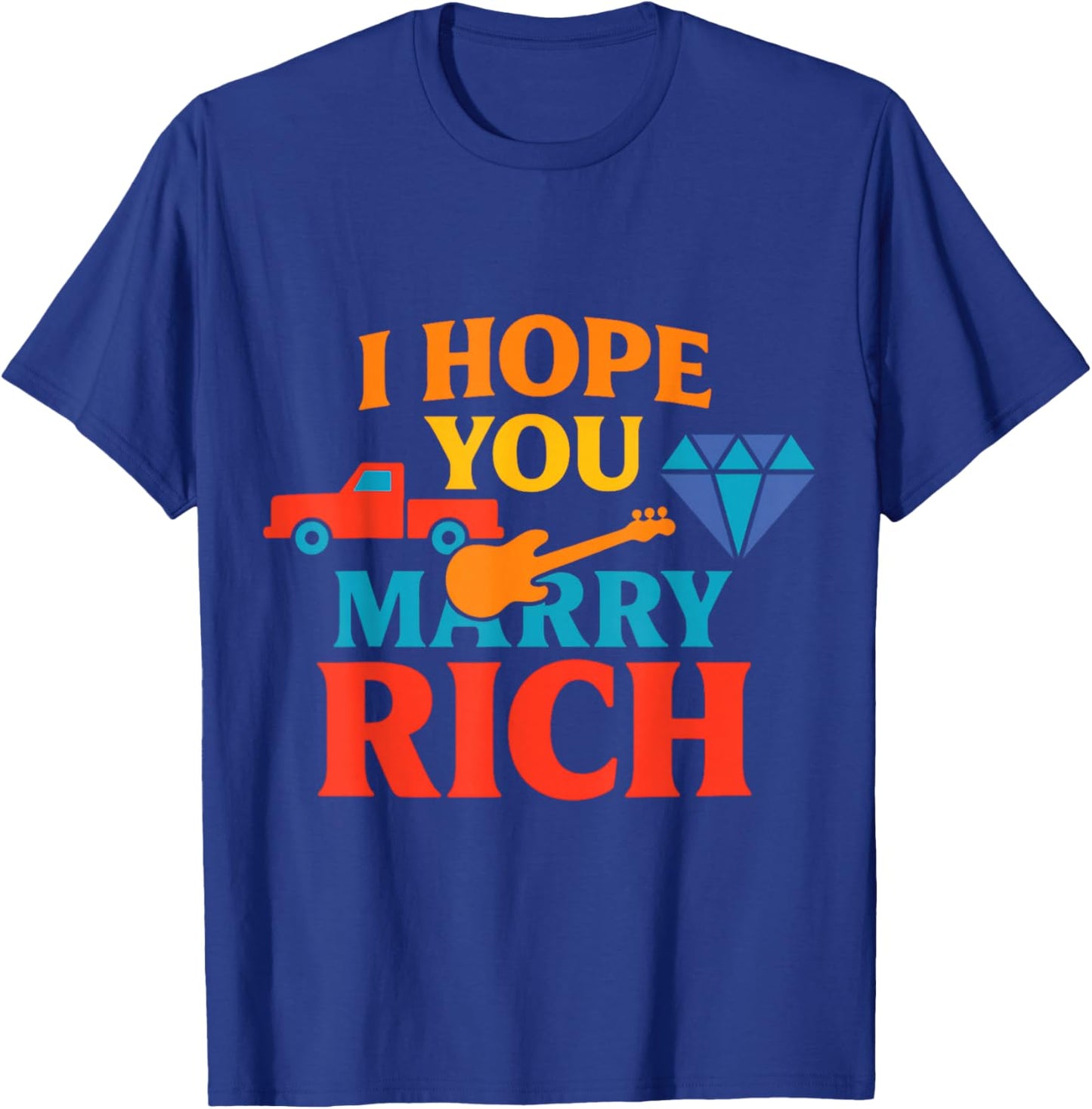 I Hope You Marry Rich T-Shirt - T-Shirt | Royal