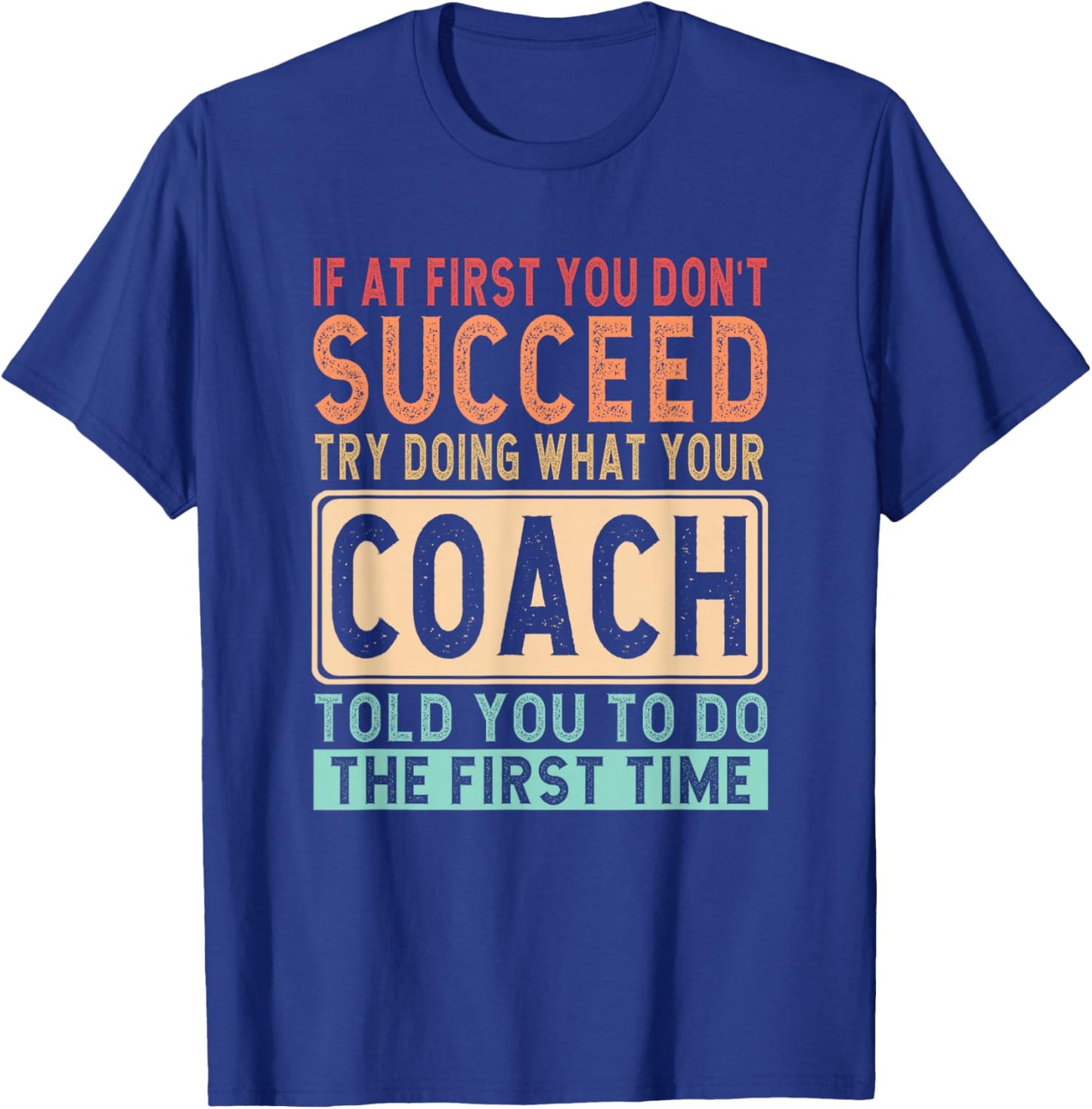 If at first you don't succeed try doing what your coach T-Shirt - T-Shirt | Royal