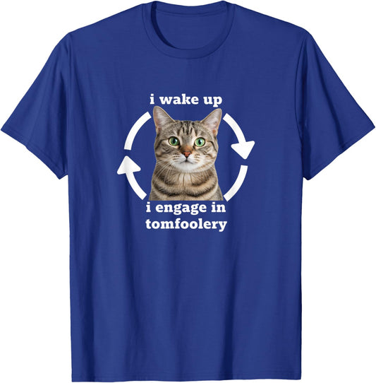 Cat I Wake Up I Engage in Tomfoolery Funny Cat Meme T-Shirt - T-Shirt | Royal