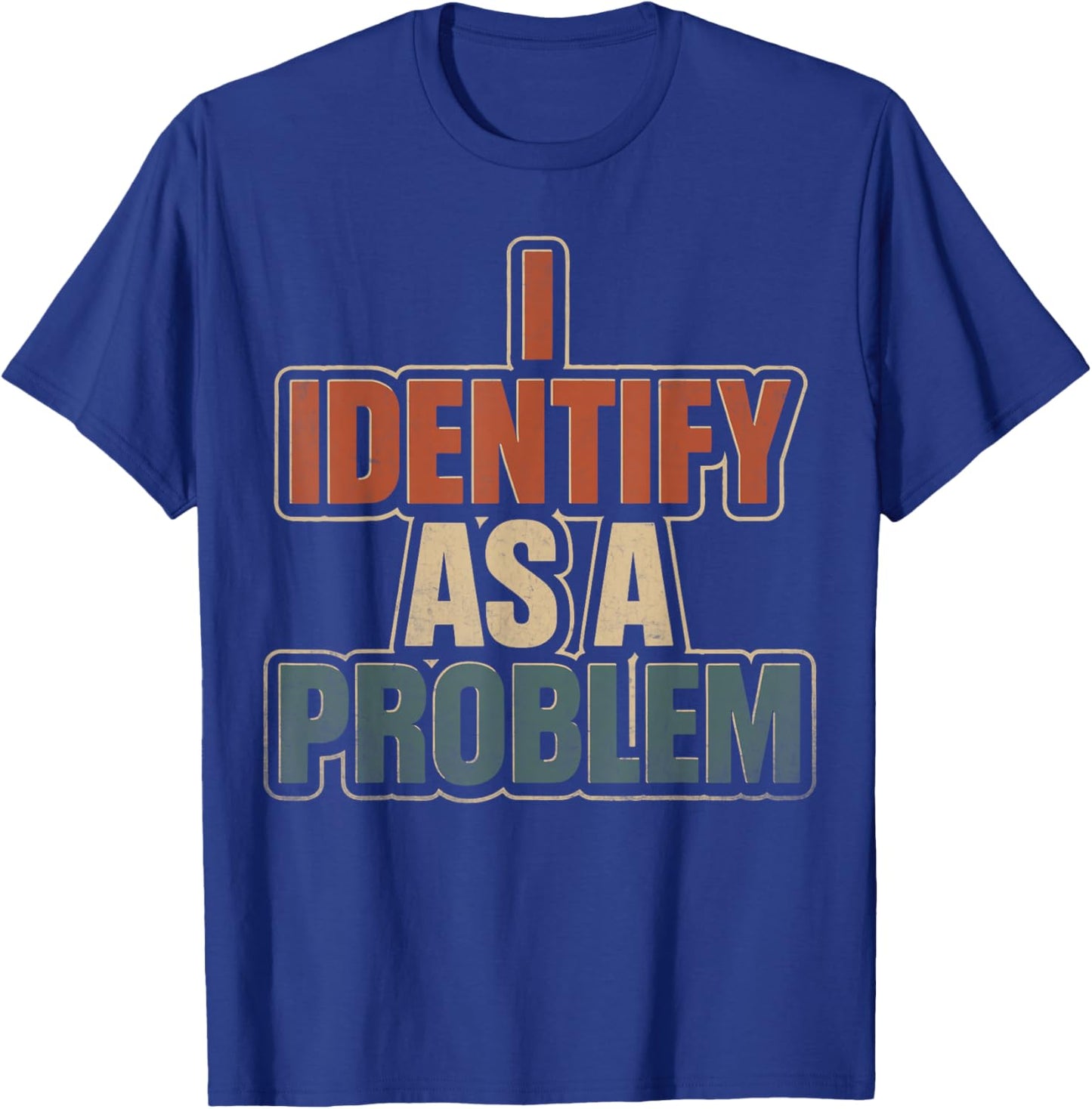 I Identify As A Problem Vintage Funny Sarcastic Quote Humor T-Shirt - T-Shirt | Royal