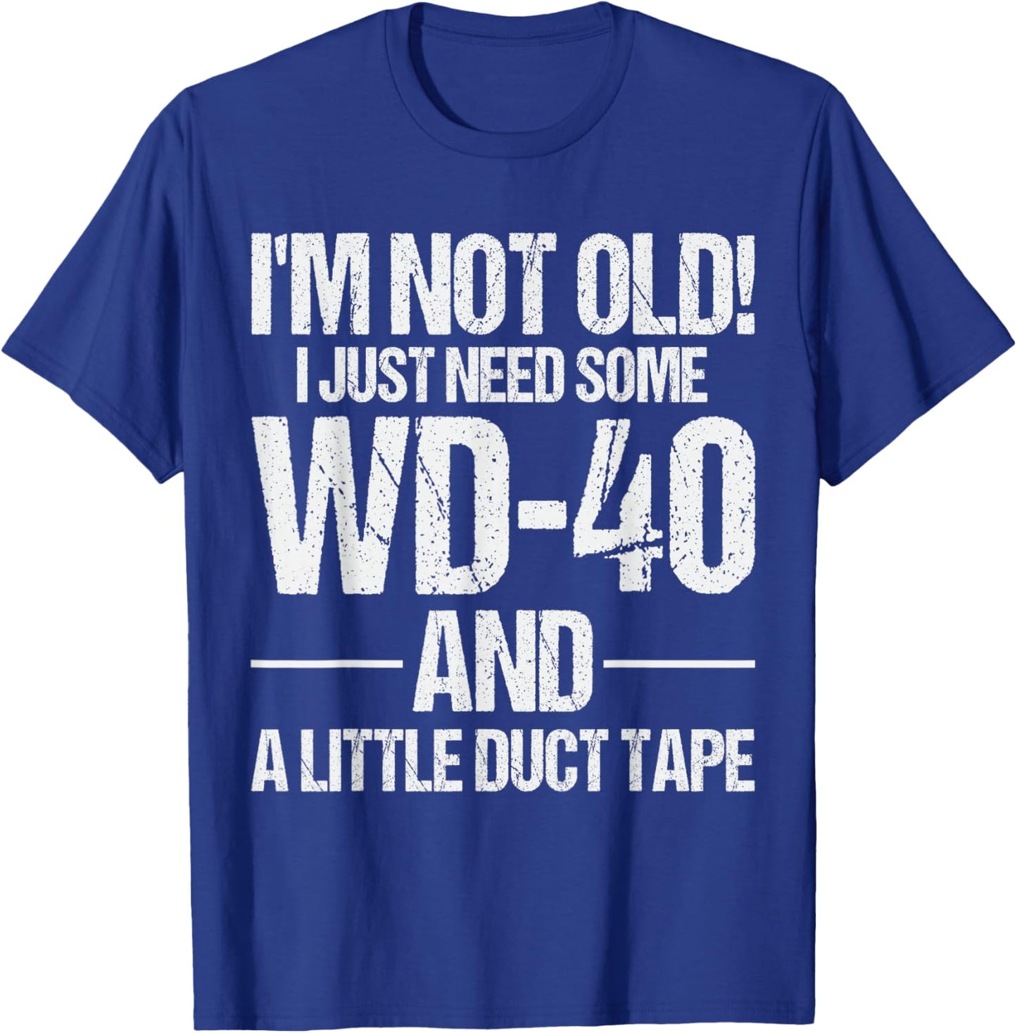 I'm Not Old I Just Need Some WD-40 & A Little Duct Tape T-Shirt - T-Shirt | Royal