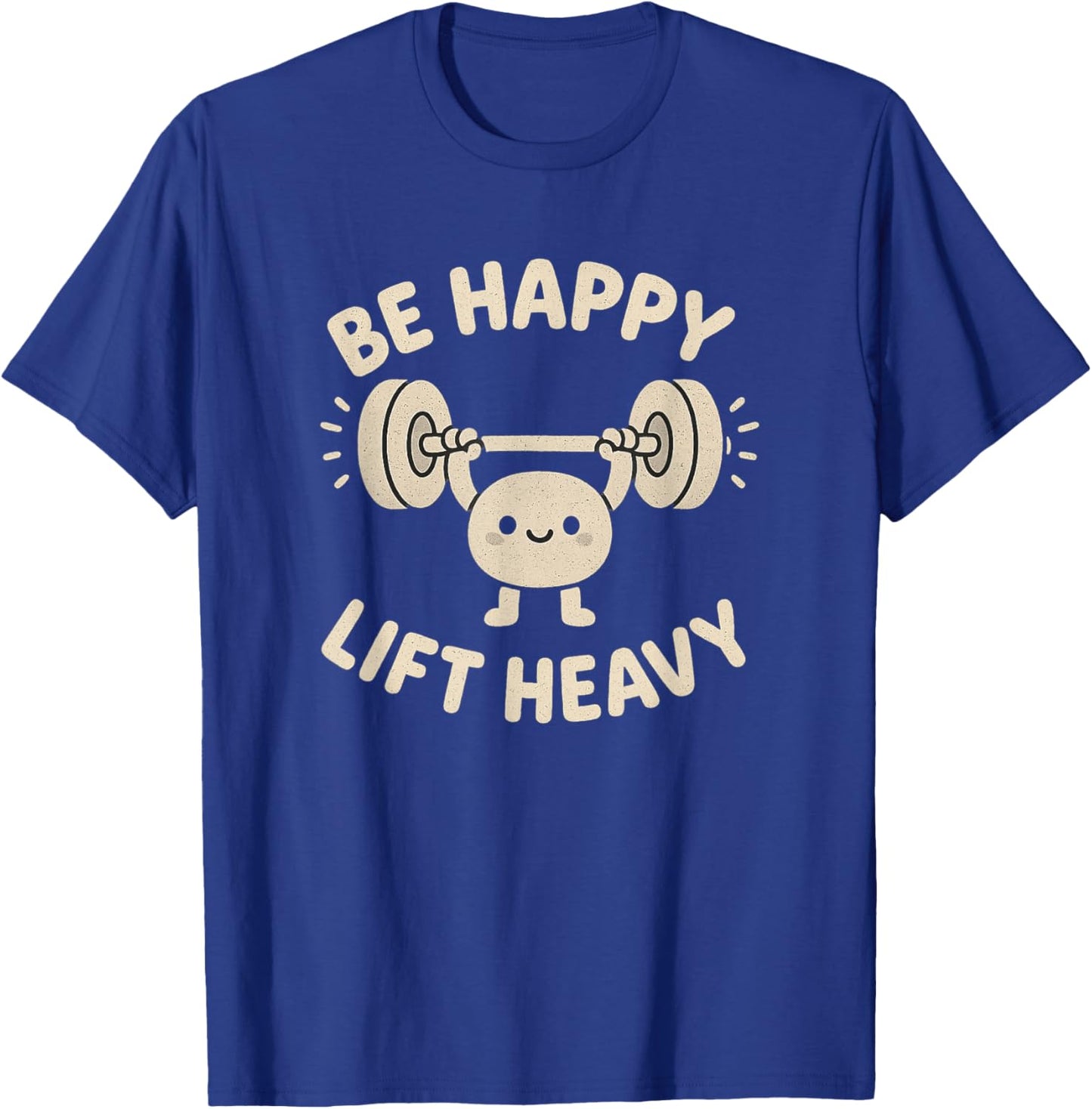 Be Happy Lift Heavy Cute Motivational Fitness Design T-Shirt - T-Shirt | Royal