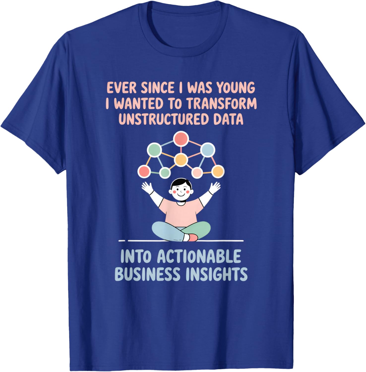 Since I was Young Wanted to Transform Data Insightfully T-Shirt - T-Shirt | Royal