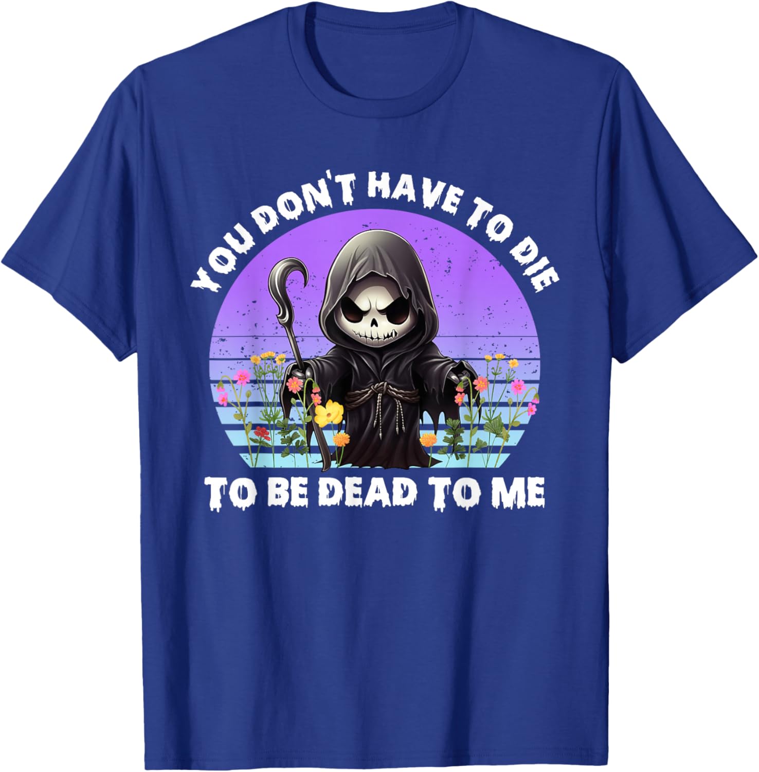 You Don't Have To Die To Be Dead To Me Sarcastic Skeleton T-Shirt - T-Shirt | Royal