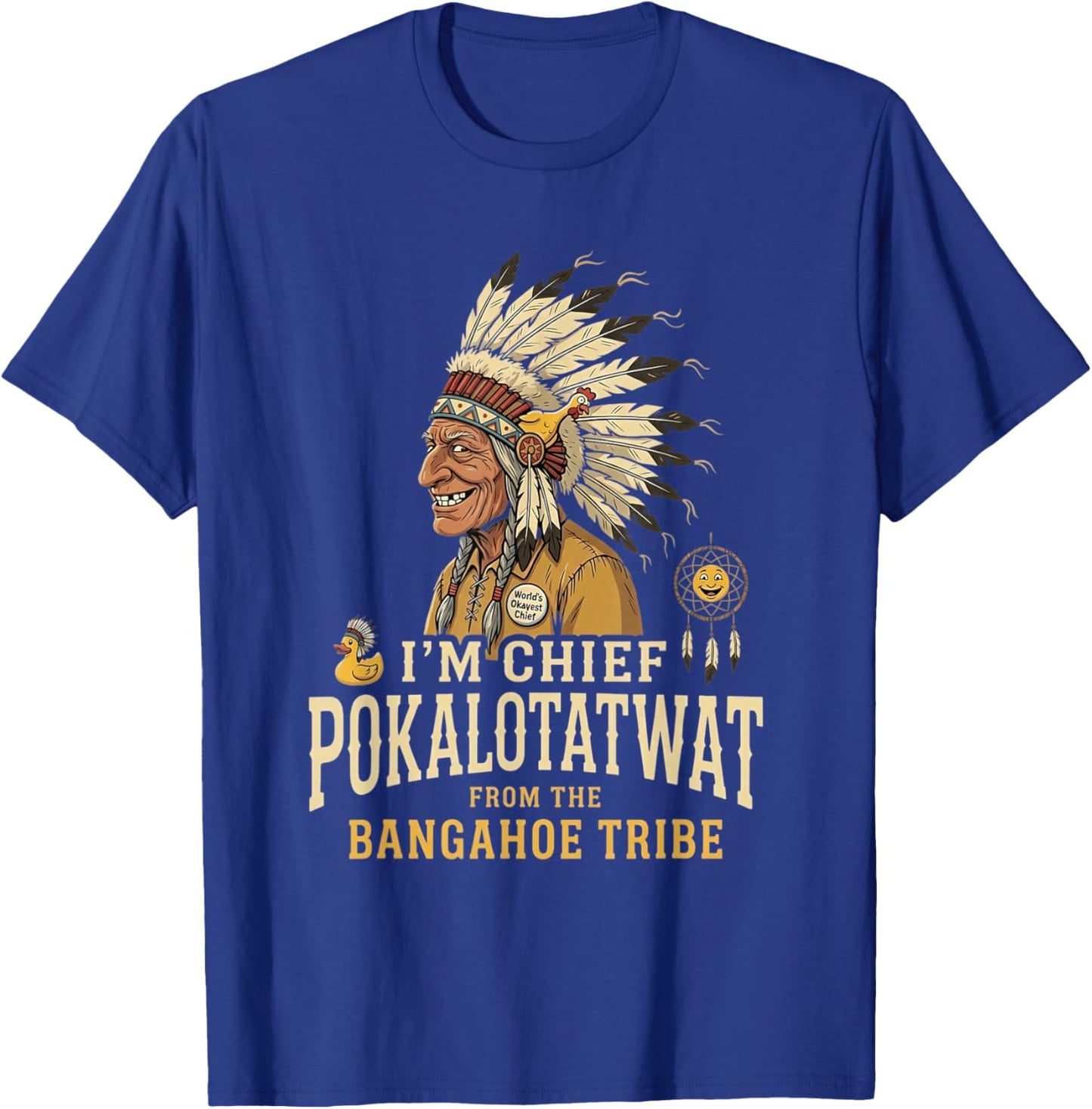 I'm Chief Pokalotatwat from The Tribe Funny Native America T-Shirt - T-Shirt | Royal