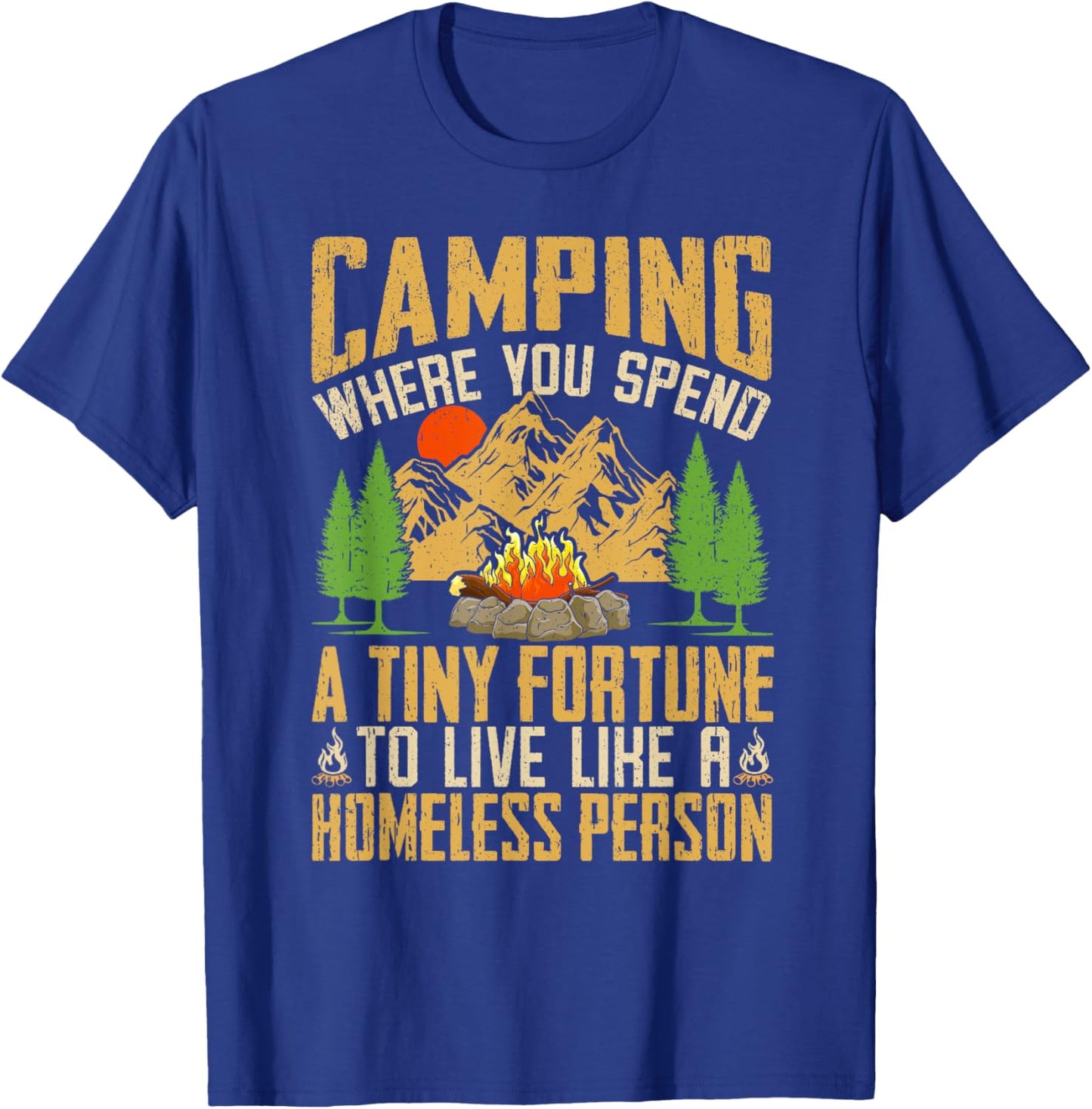 Camping Where You Spend A Fortune To Live Like Homeless T-Shirt - T-Shirt | Royal