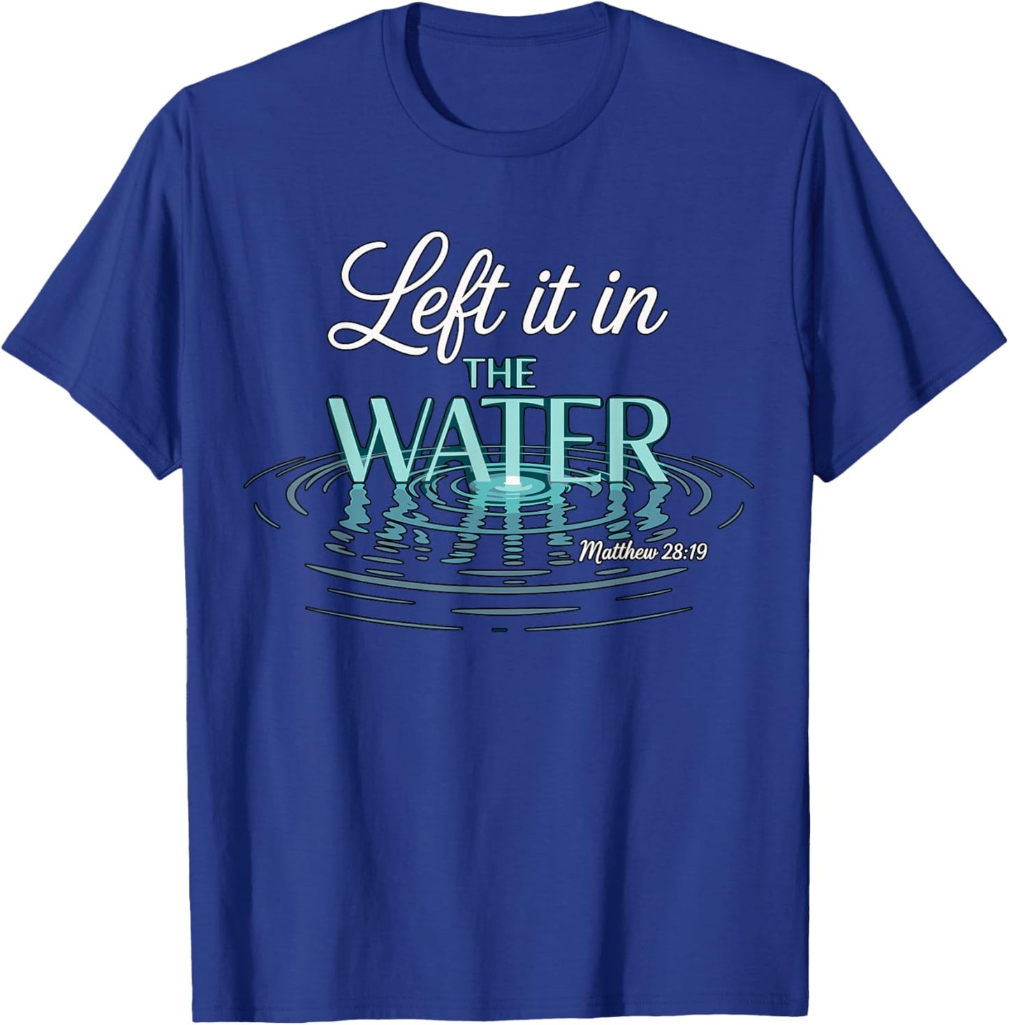 Baptized Left It in The Water Baptism T-Shirt - T-Shirt | Royal