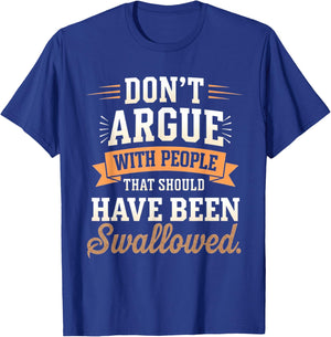 Dont Argue with People that Should Have Been Swallowed Funny T-Shirt - T-Shirt | Royal