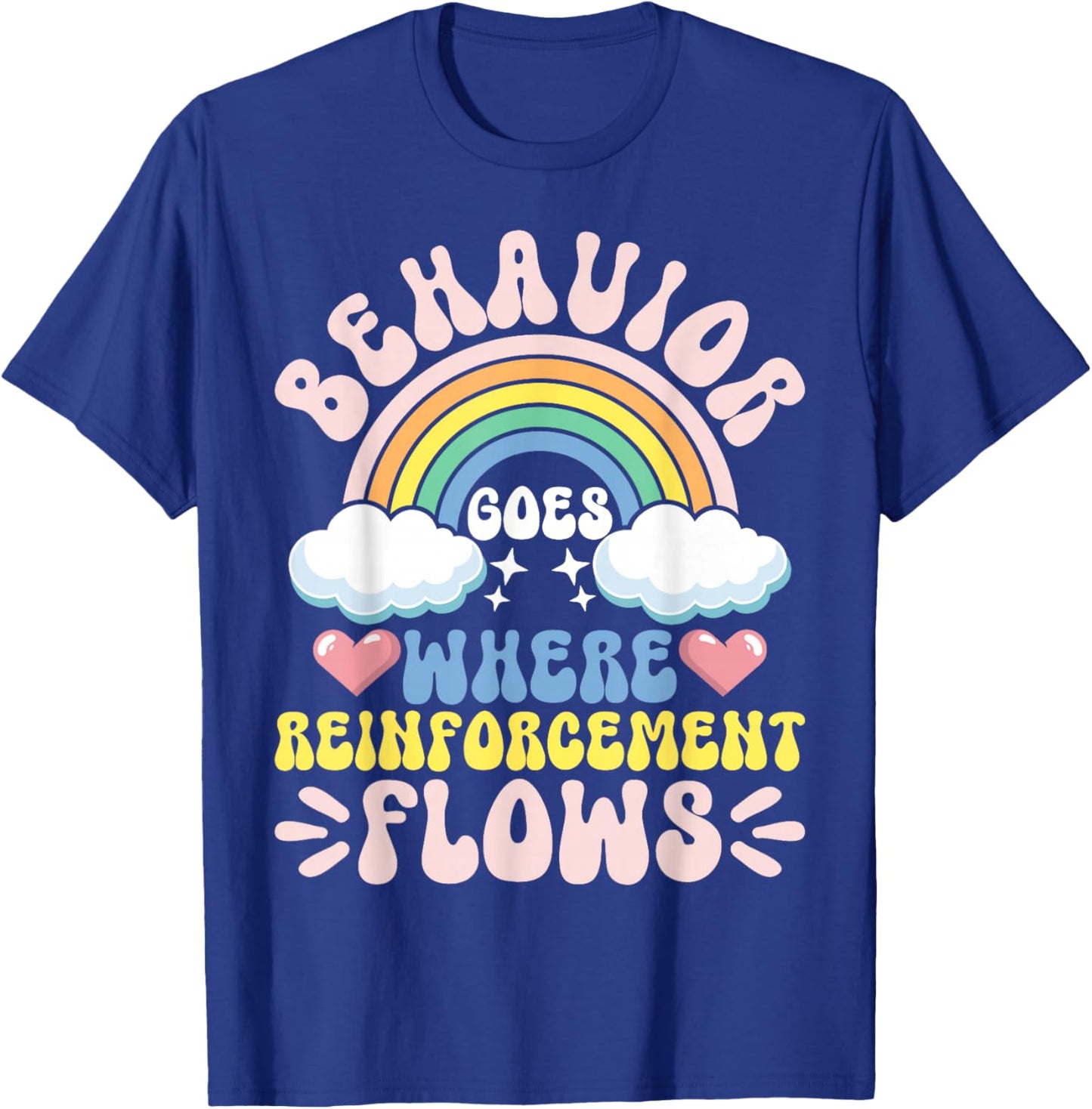 Behavior Goes Where Reinforcement Flows T-Shirt - T-Shirt | Royal