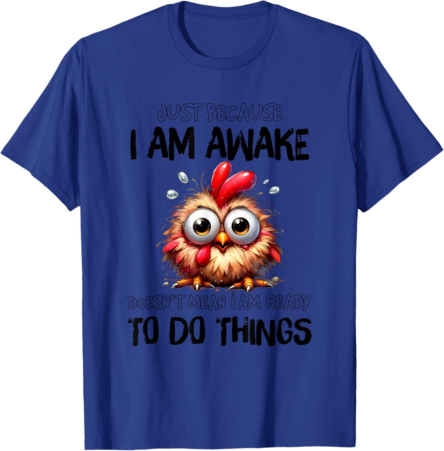 Just Because I Am Awake Doesnt Mean Im Ready to Do Things T-Shirt - T-Shirt | Royal