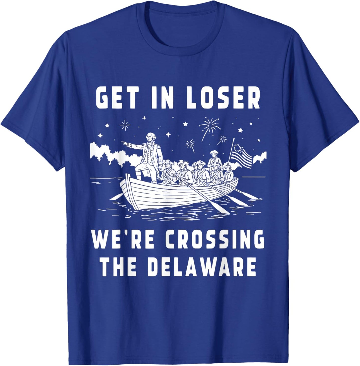 Get in Loser We're Crossing The Delaware, Funny Washington T-Shirt - T-Shirt | Royal