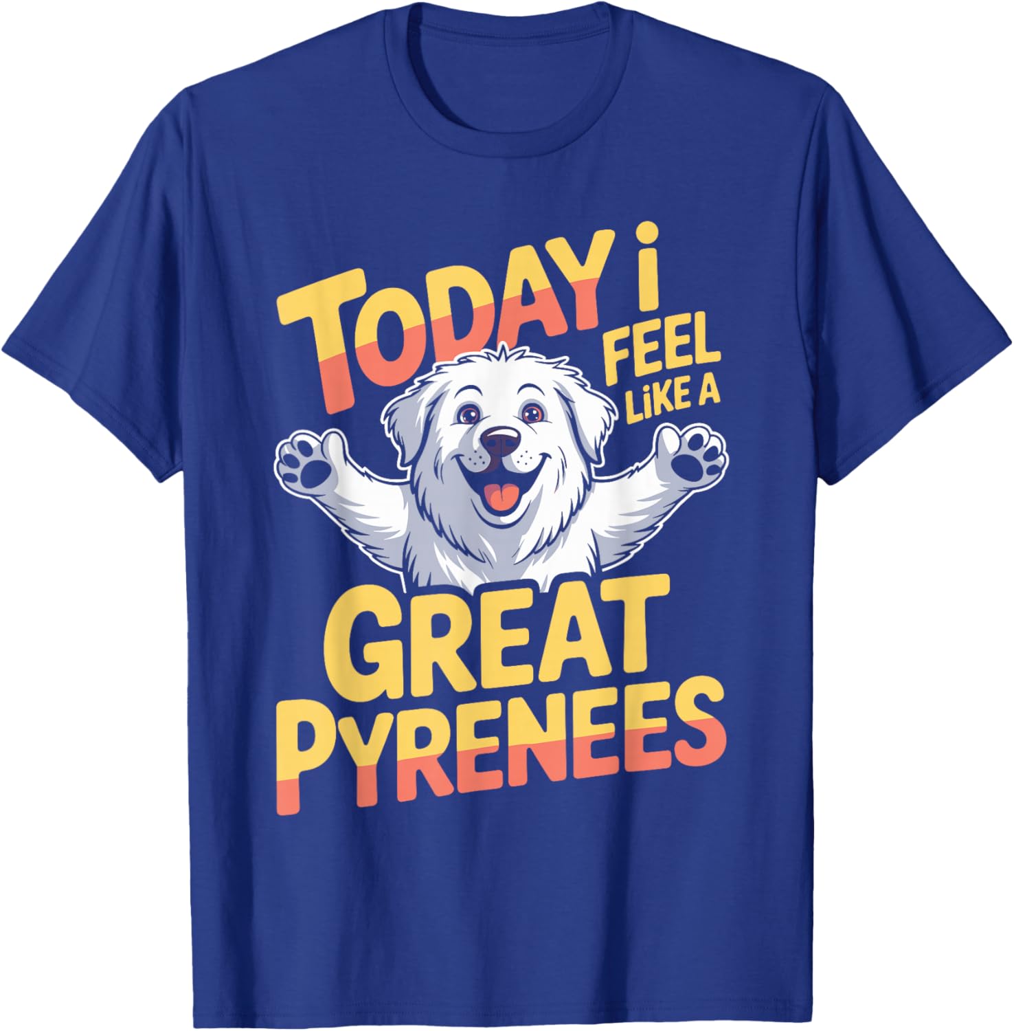 Cartoon Pet Dog Breed LGD Today I Feel Like a Great Pyrenees T-Shirt - T-Shirt | Royal