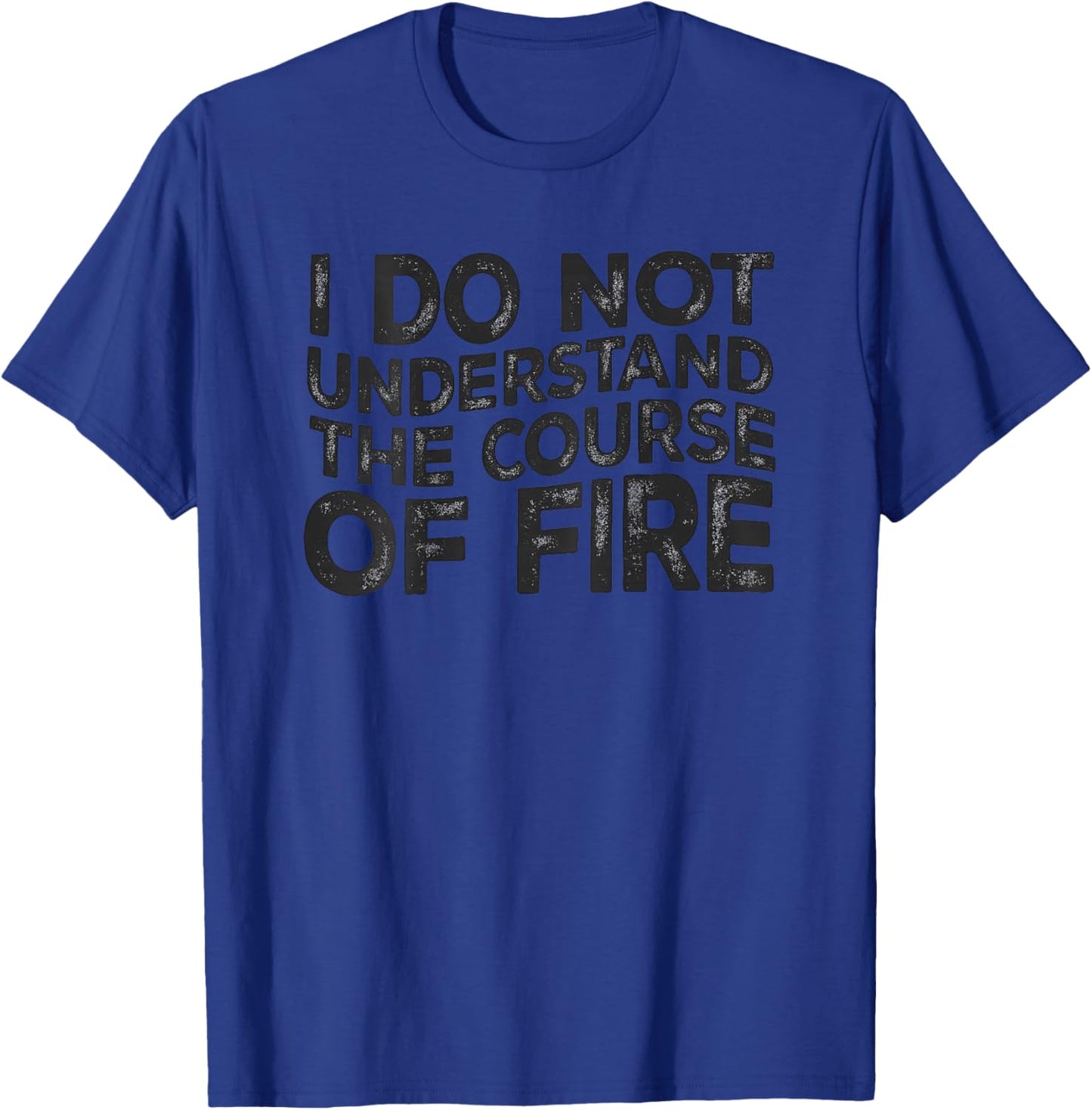 I Do Not Understand The Course of Fire Funny Gun Range Quote T-Shirt - T-Shirt | Royal