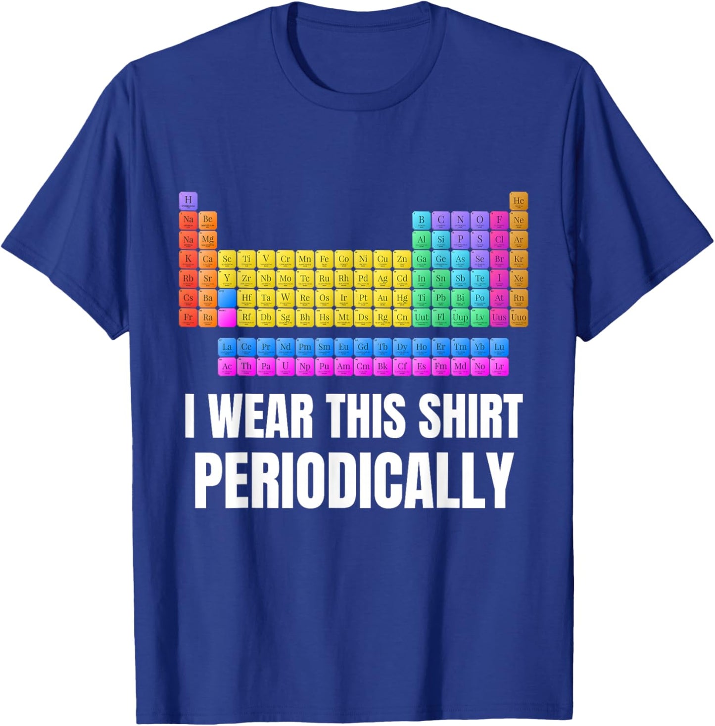 I Wear This Shirt Periodically Periodic Chart Science Geek T-Shirt - T-Shirt | Royal