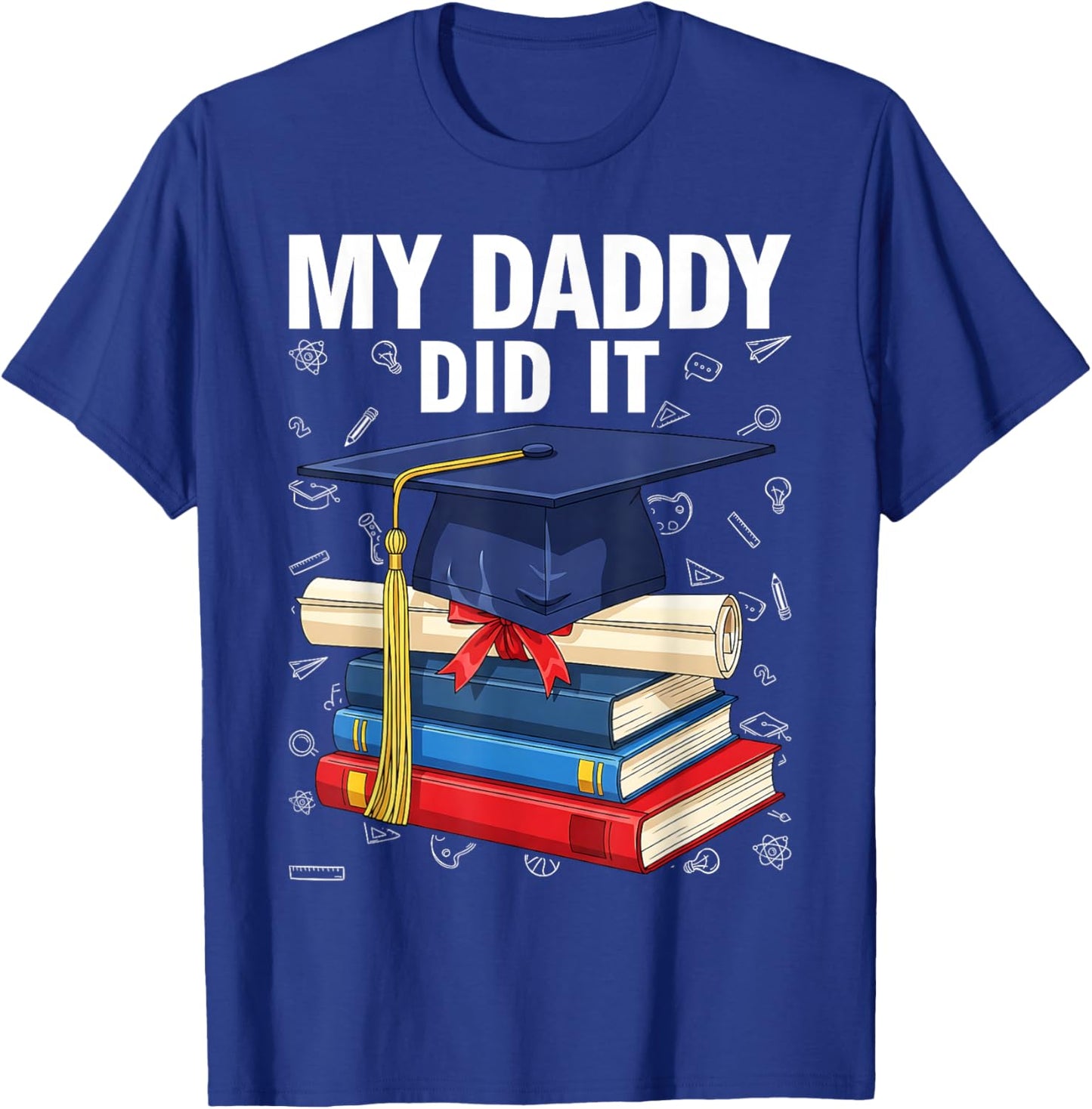 My Daddy Did It Funny Graduation Proud Dad Graduated T-Shirt - T-Shirt | Royal