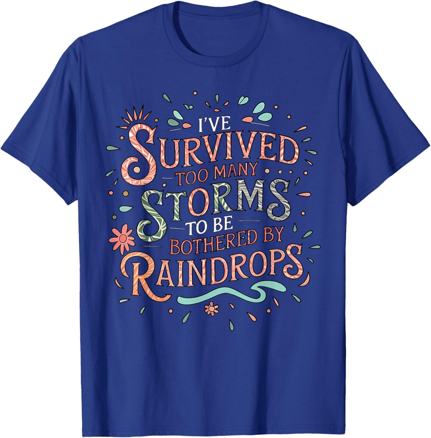 I've Survived Too Many Storms To Be Bothered By Raindrops T-Shirt - T-Shirt | Royal