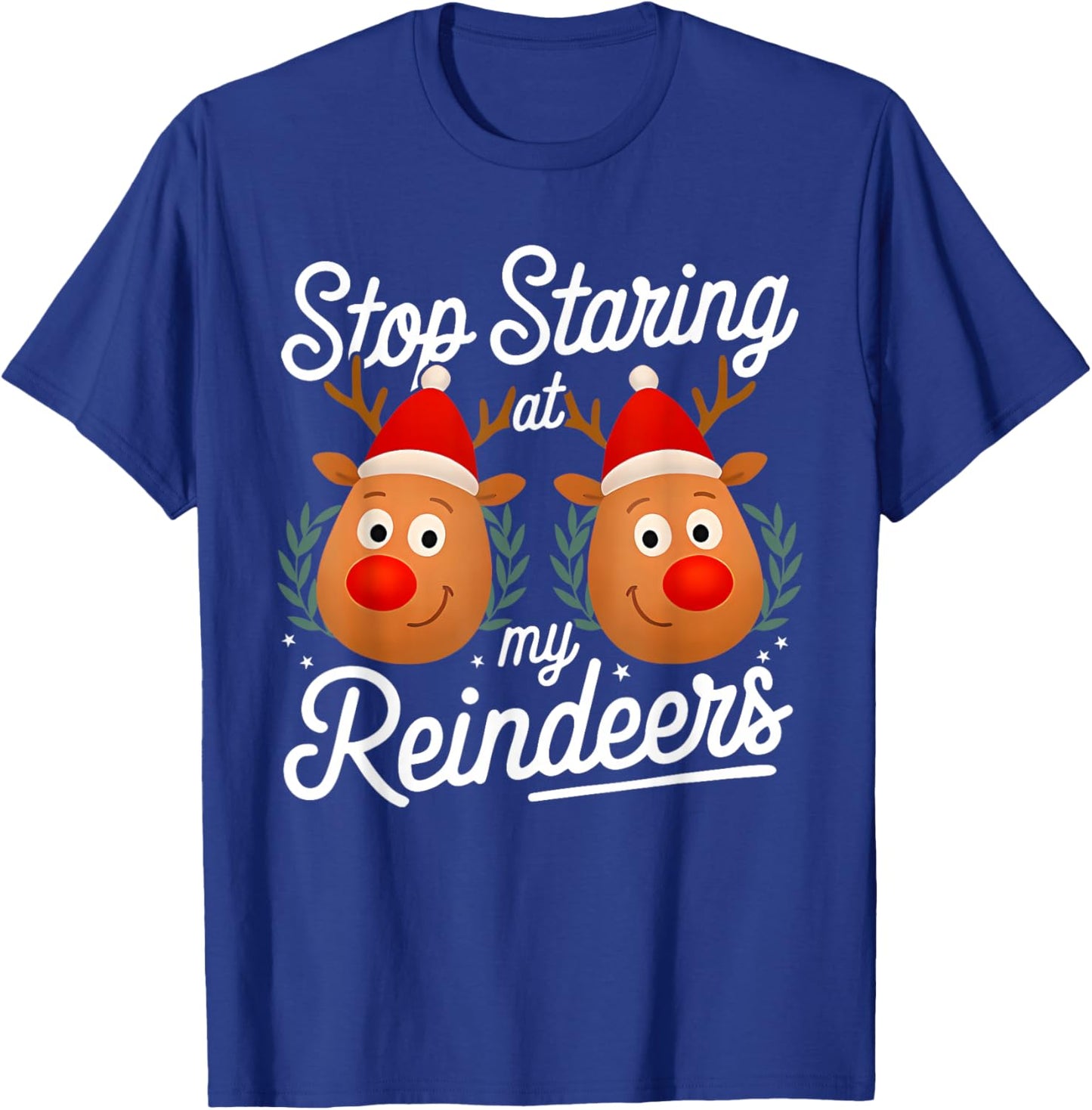 Stop Staring at My Reindeers Funny Christmas Adult Humor T-Shirt - T-Shirt | Royal