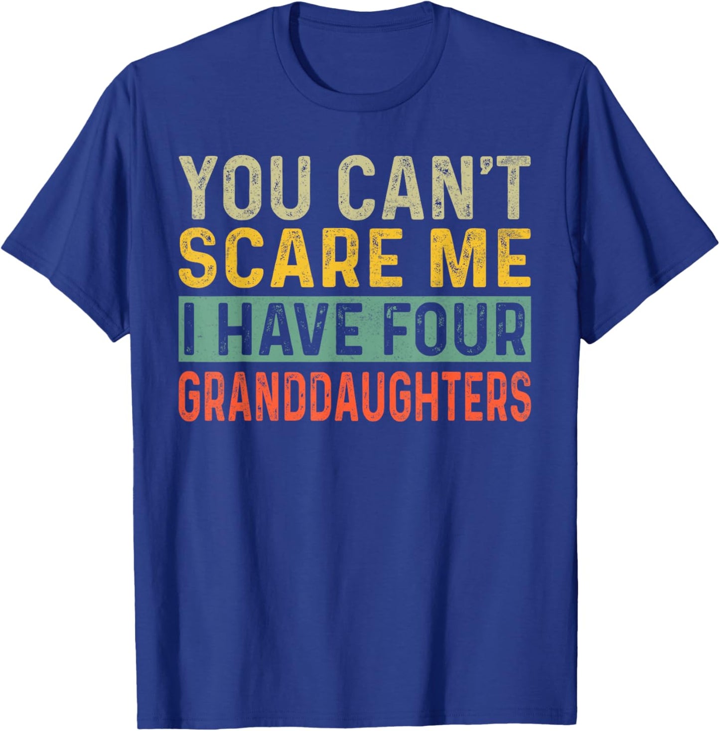 You Can't Scare Me I Have Four Granddaughters Funny Grandpa T-Shirt - T-Shirt | Royal