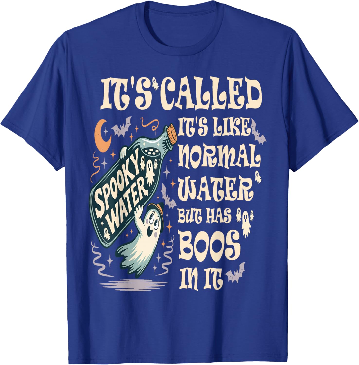 It's Called Spooky Water It's Like Normal Water But Has Boos T-Shirt - T-Shirt | Royal