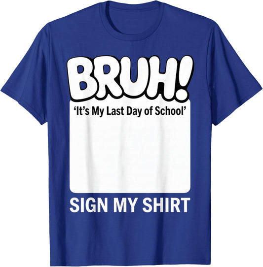 Bruh! It's My Last-Day of School Sign My Shirt Fun Student T-Shirt - T-Shirt | Royal