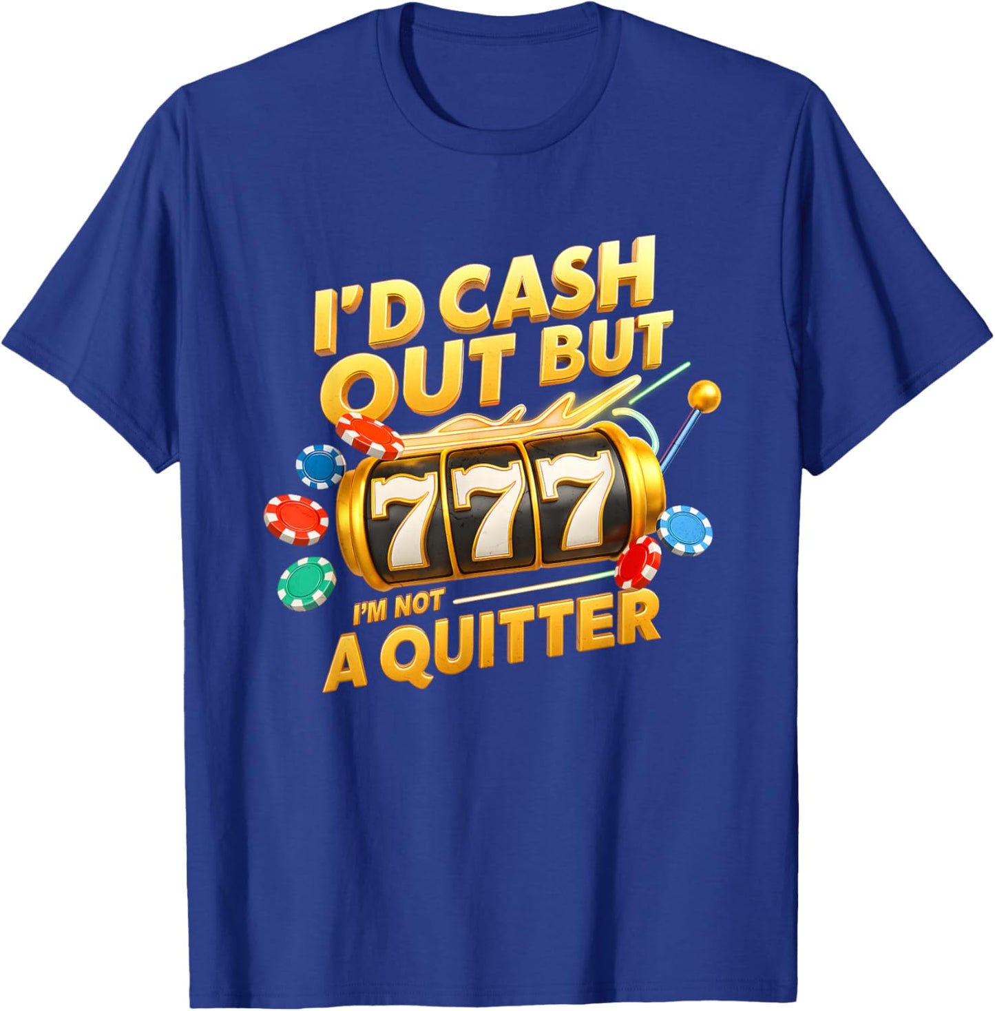 I’d Cash Out I’m Not A Quitter Casino Slot Machine Gambling T-Shirt - T-Shirt | Royal