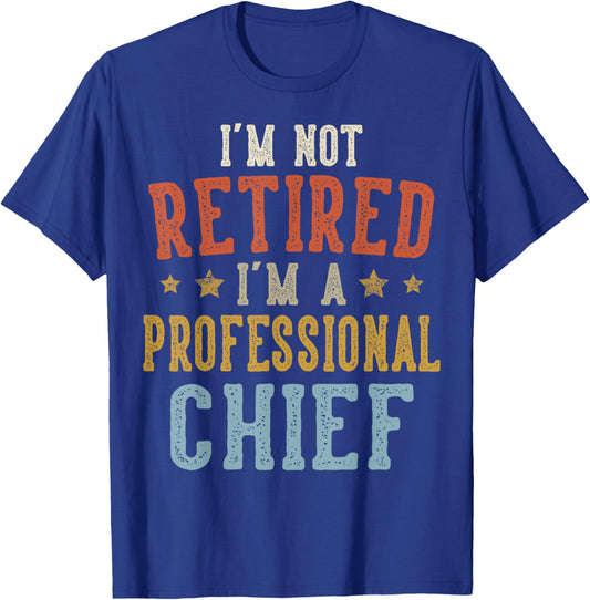 I'm Not Retired I'm A Professional Chief Fathers Day T-Shirt - T-Shirt | Royal
