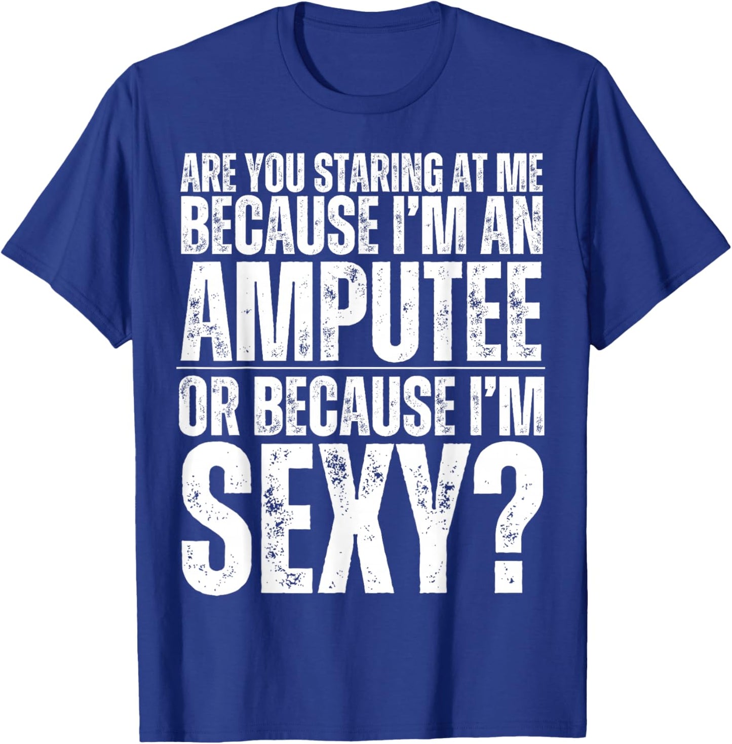 Funny Are You Staring At Me Because I'm An Amputee Or Sexy T-Shirt - T-Shirt | Royal