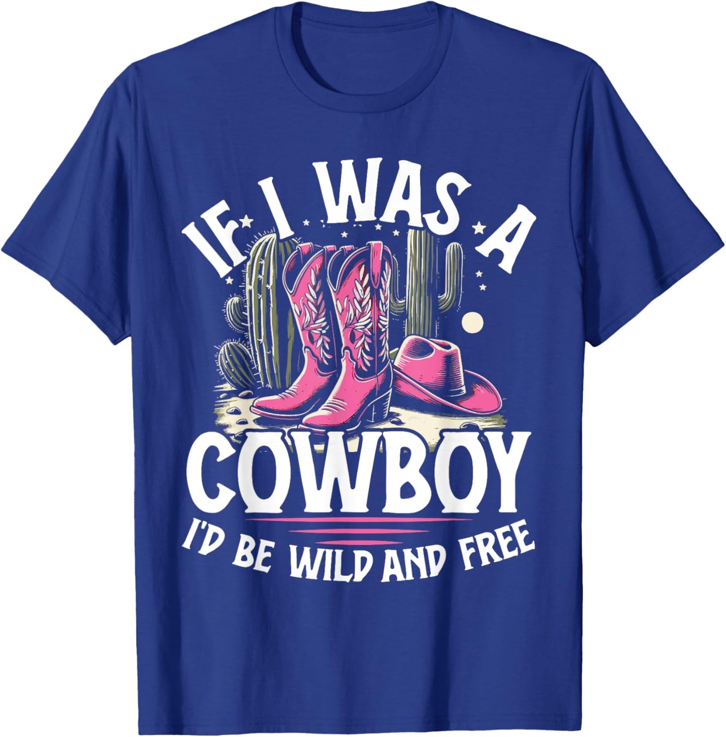 Cute Rodeo Gift If I Was A Cowboy I'd Be Wild And Free T-Shirt - T-Shirt | Royal