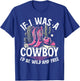 Cute Rodeo Gift If I Was A Cowboy I'd Be Wild And Free T-Shirt - T-Shirt | Royal