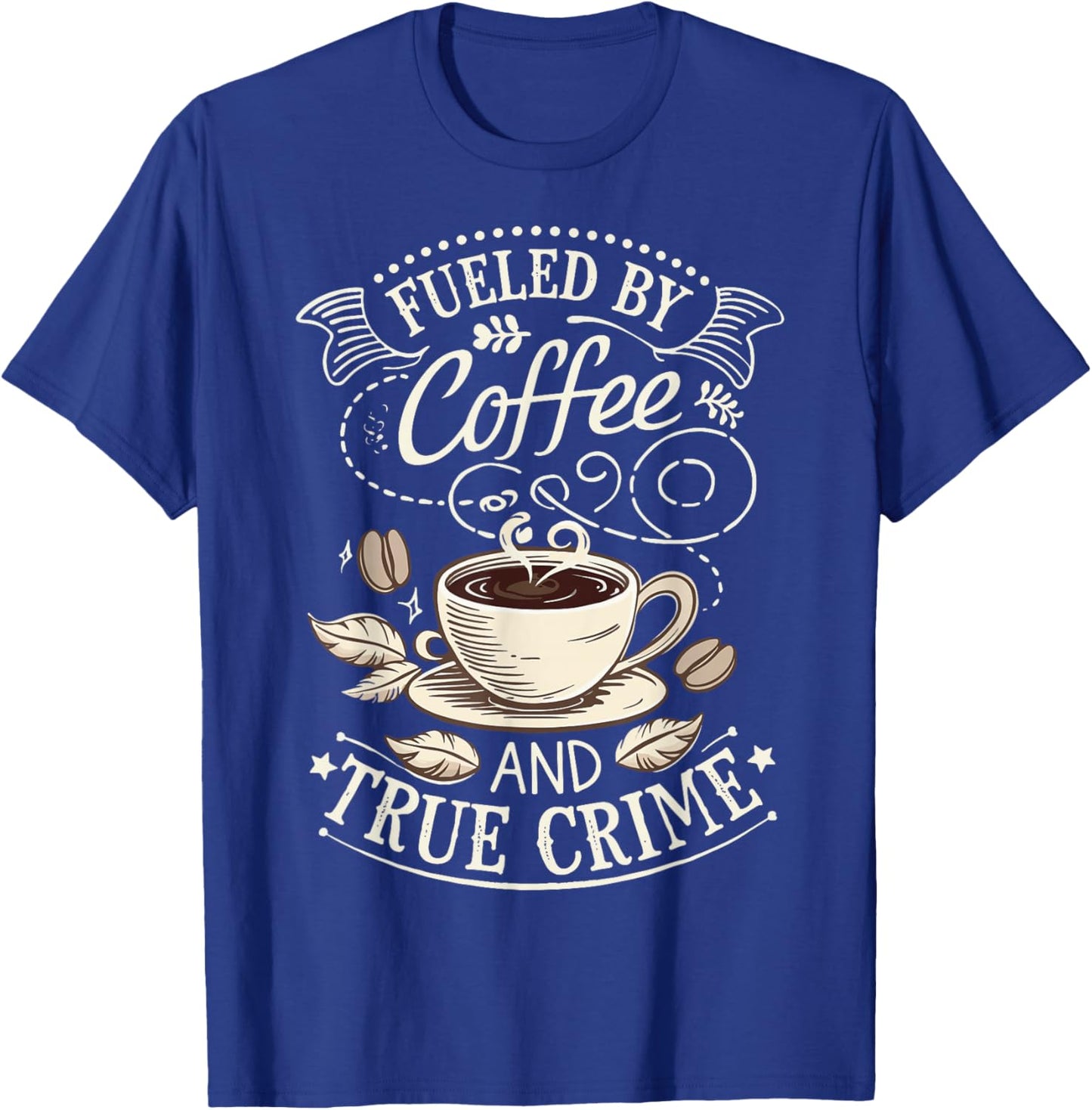 Fueled By Coffee And True Crime T-Shirt - T-Shirt | Royal