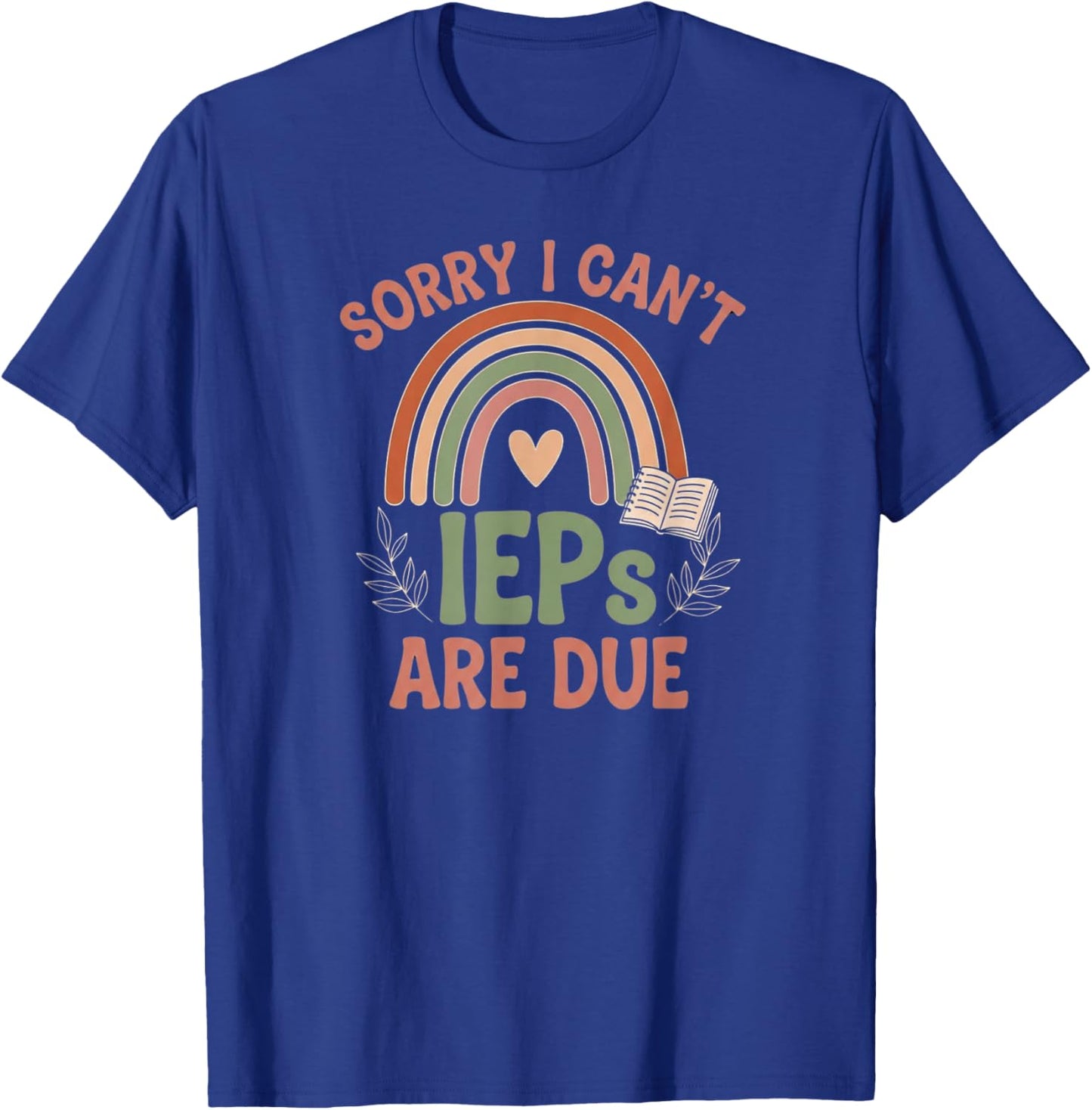 Sorry I Can’t IEPs are Due Teacher Life Quote T-Shirt - T-Shirt | Royal