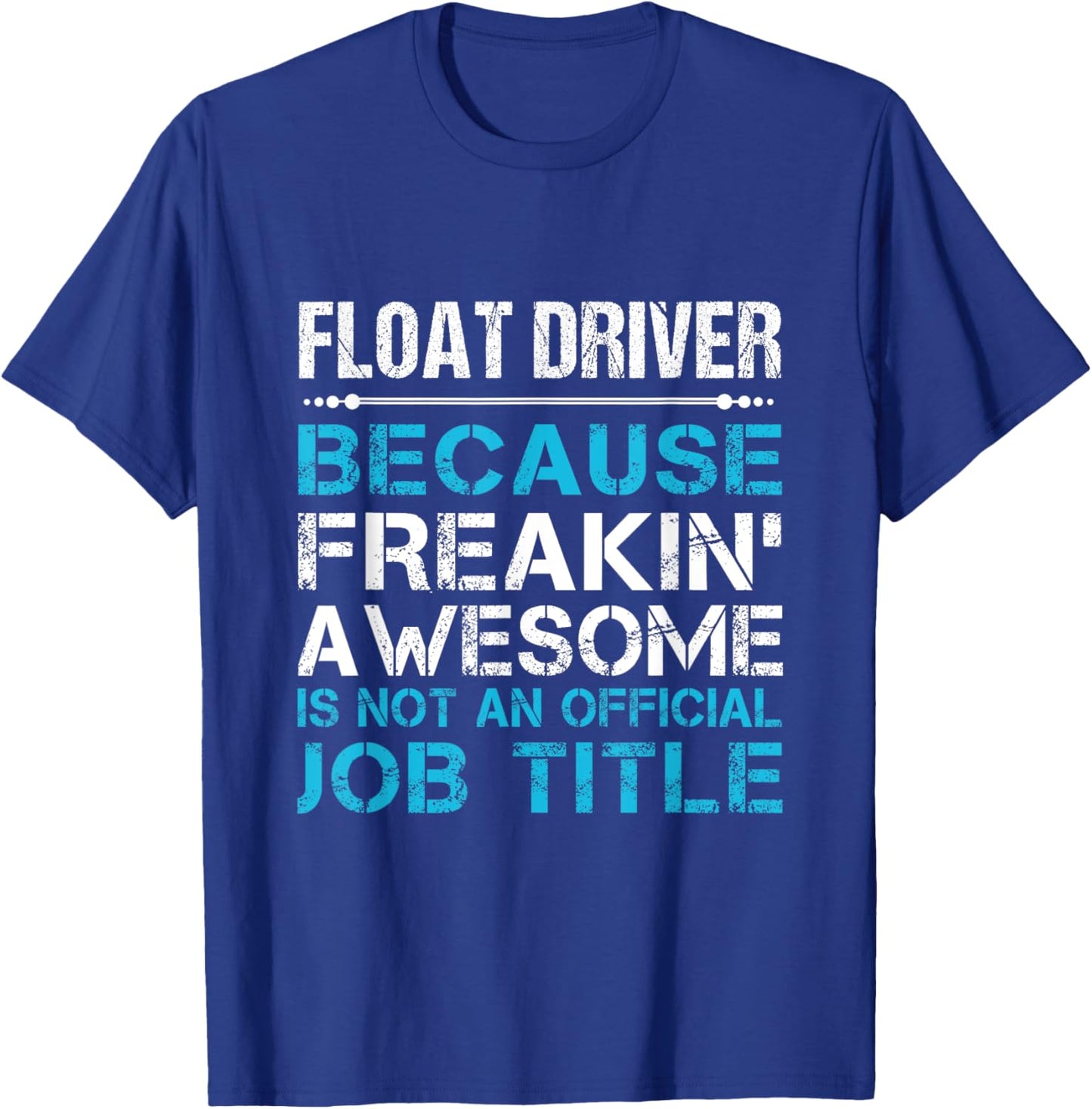 Float Driver - Freaking Awesome T-Shirt - T-Shirt | Royal