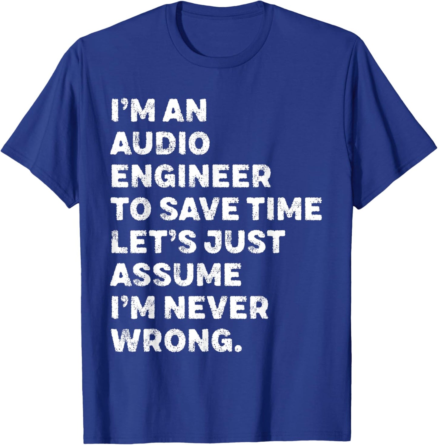 I'm An Audio Engineer Assume I'm Never Wrong T-Shirt - T-Shirt | Royal