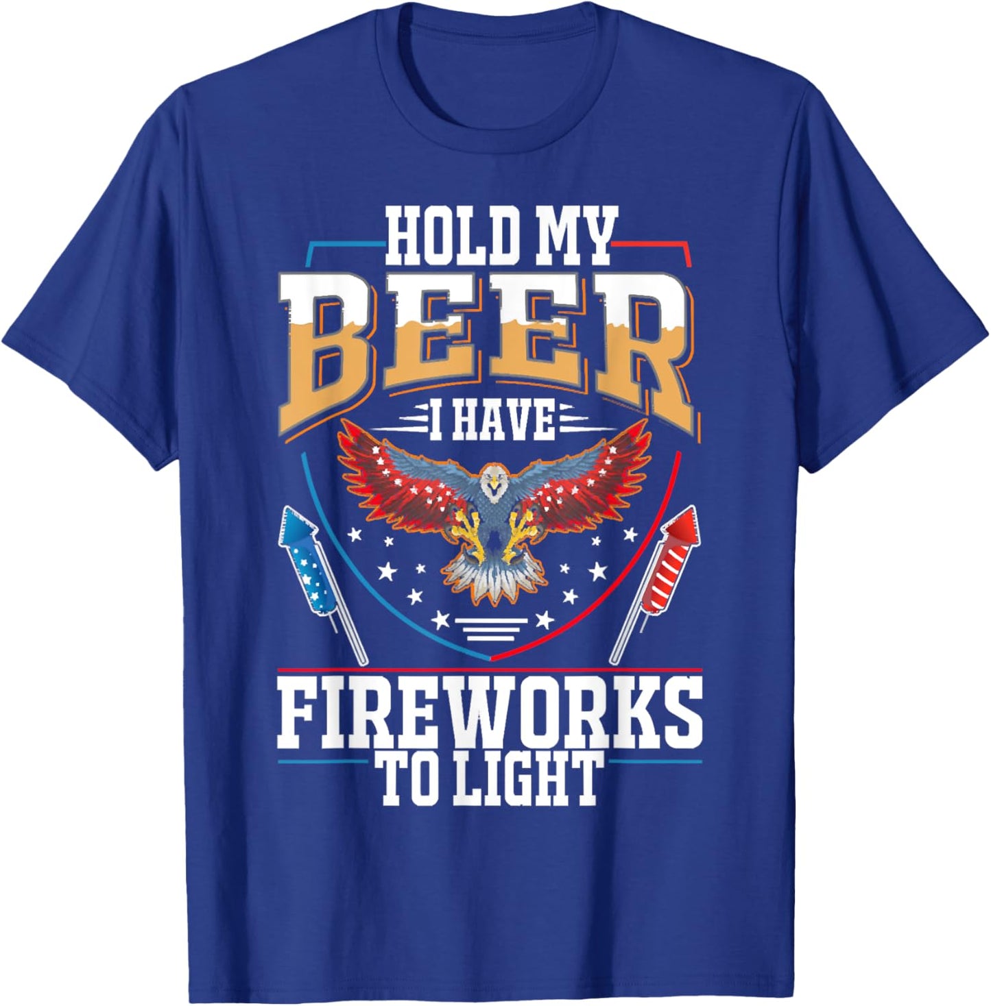 Hold My Beer, I Have Fireworks To Light, 4th Of July Eagle T-Shirt - T-Shirt | Royal