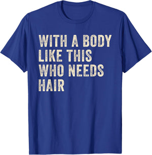 with A Body Like This Who Needs Hair Funny Father Day Humor T-Shirt - T-Shirt | Royal