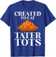 Created to Eat Tater Tots Funny Potato Tater Tot Lover Gifts T-Shirt - T-Shirt | Royal