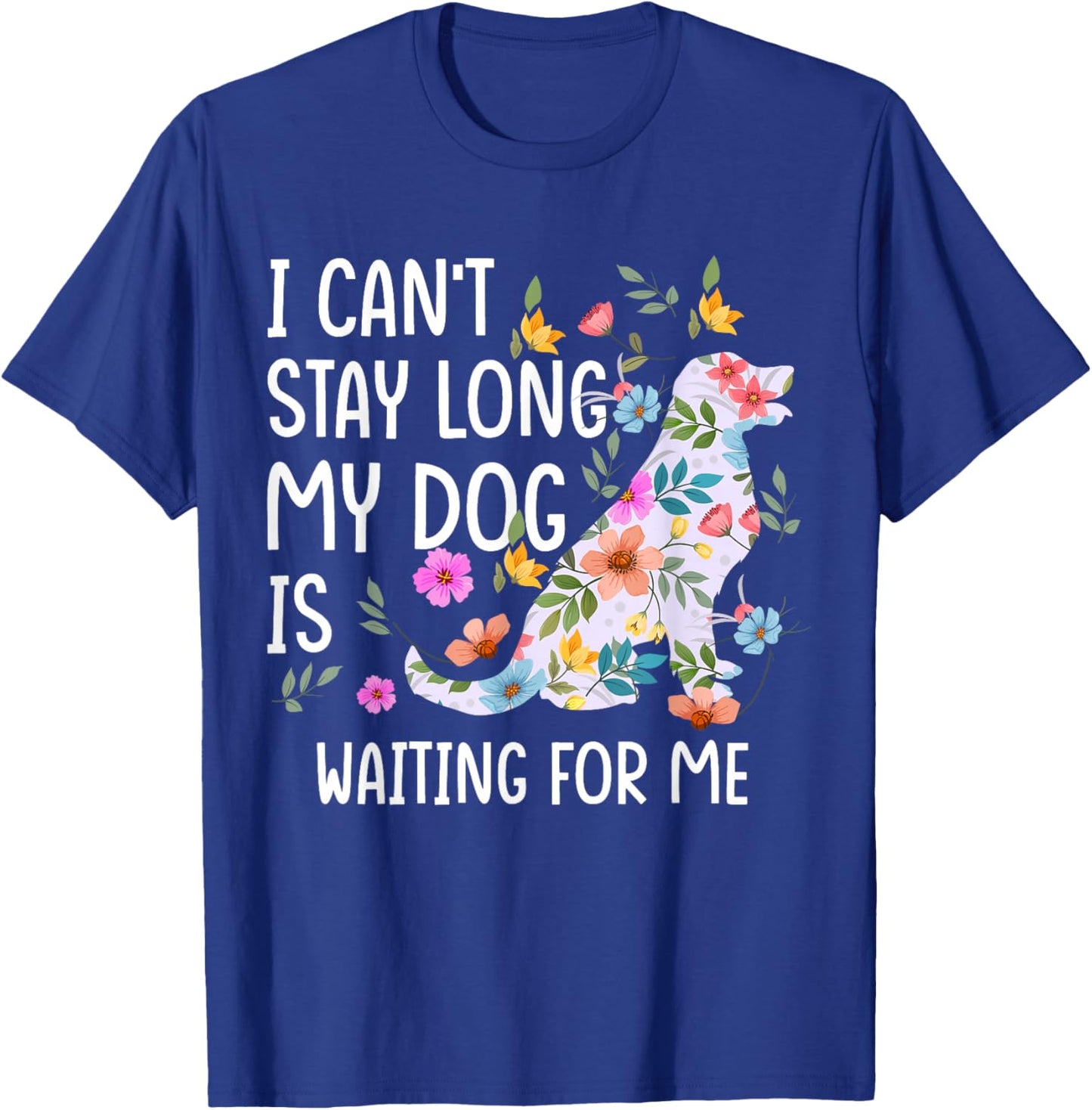 I Can't Stay Long My Dog Is Waiting For Me Dog Lover T-Shirt - T-Shirt | Royal